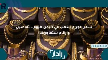 سعر الجرام الذهب في اليمن اليوم.. تفاصيل وأرقام ستفاجئك!